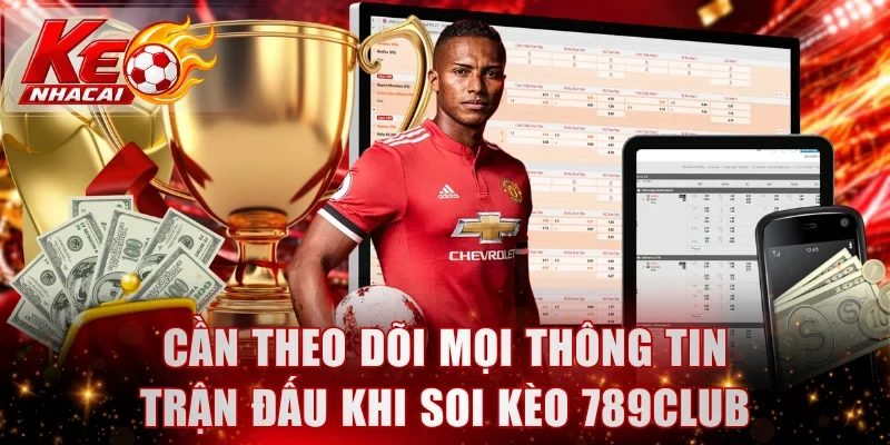 Cần theo dõi mọi thông tin trận đấu khi soi kèo 789Club