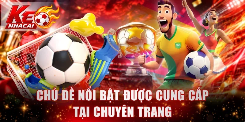 Chủ đề nổi bật được cung cấp tại chuyên trang