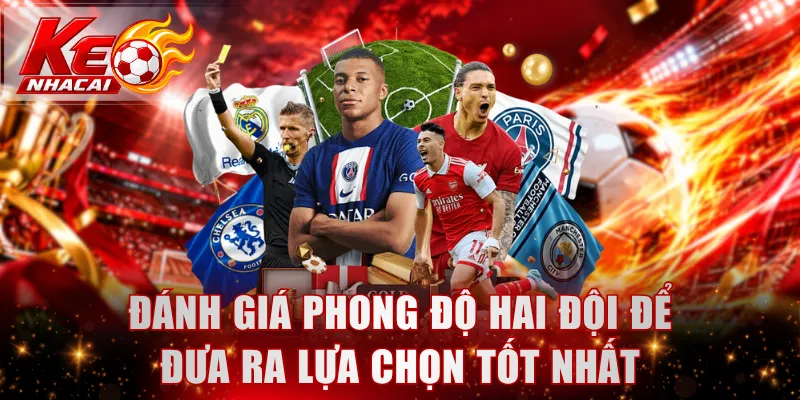 Đánh giá phong độ hai đội để đưa ra lựa chọn tốt nhất