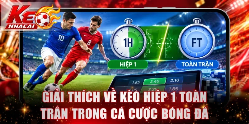 Giải thích chi tiết về kèo hiệp 1 toàn trận trong cá cược bóng đá
