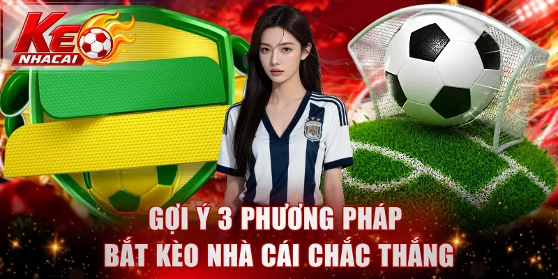 Gợi ý 3 phương pháp bắt kèo nhà cái chắc thắng