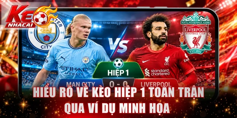 Hiểu rõ về kèo hiệp 1 toàn trận qua ví dụ minh họa 