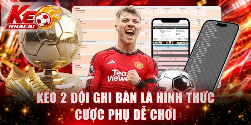 Kèo 2 đội ghi bàn là hình thức cược phụ dễ chơi
