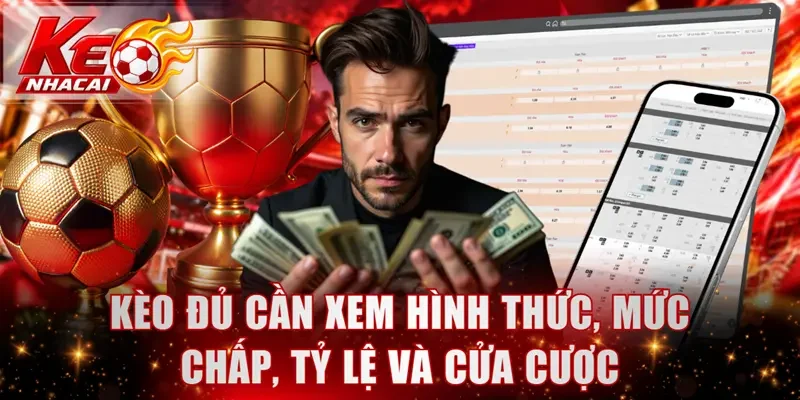 Kèo đủ cần xem hình thức, mức chấp, tỷ lệ và cửa cược