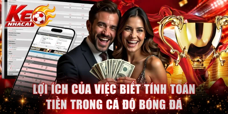 Lợi ích của việc biết tính toán tiền trong cá độ bóng đá