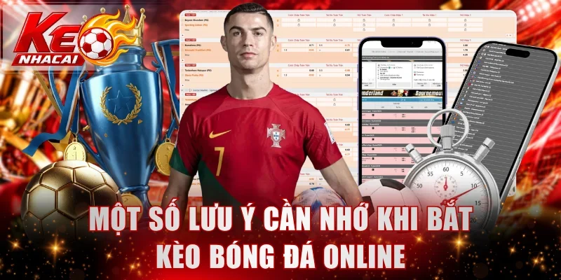 Một số lưu ý cần nhớ khi bắt kèo bóng đá online