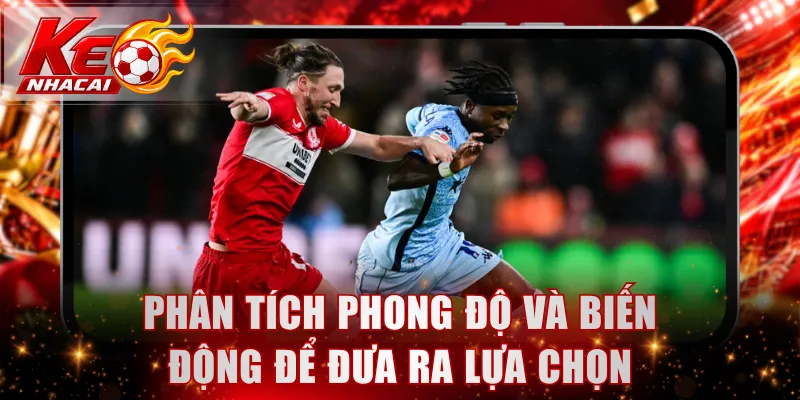 Phân tích phong độ và biến động để đưa ra lựa chọn