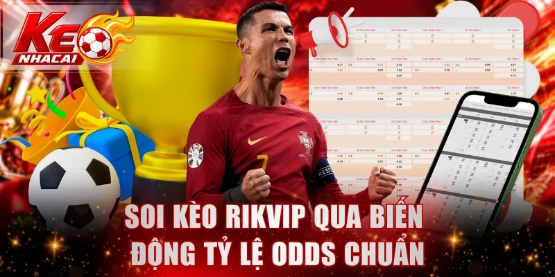Soi kèo Rikvip qua biến động tỷ lệ Odds chuẩn