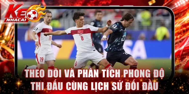 Theo dõi và phân tích phong độ thi đấu cùng lịch sử đối đầu