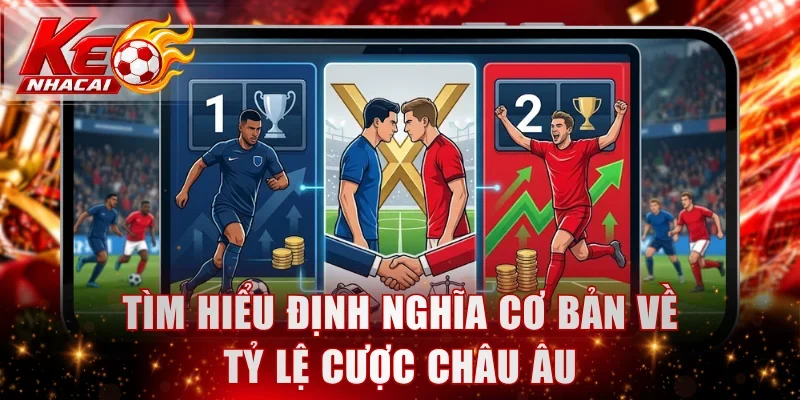 Tìm hiểu định nghĩa cơ bản về tỷ lệ cược Châu Âu