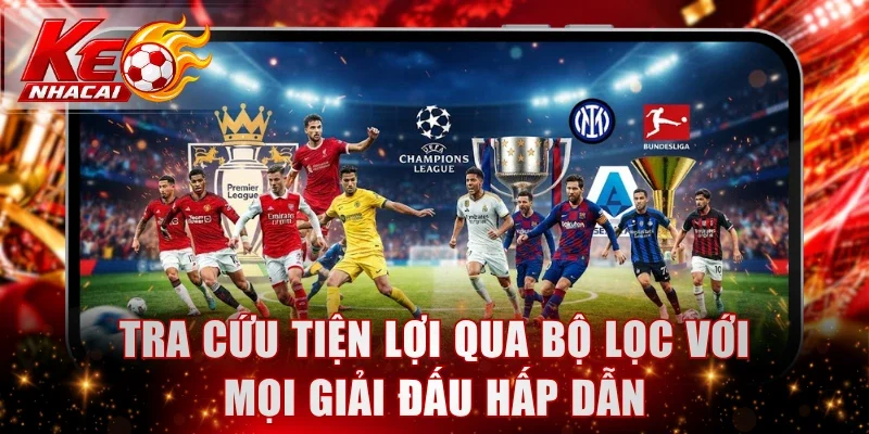 Tra cứu tiện lợi qua bộ lọc với mọi giải đấu hấp dẫn